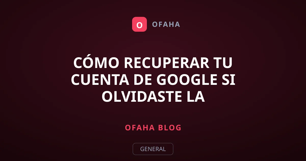 Cómo recuperar tu cuenta de Google si olvidaste la contraseña